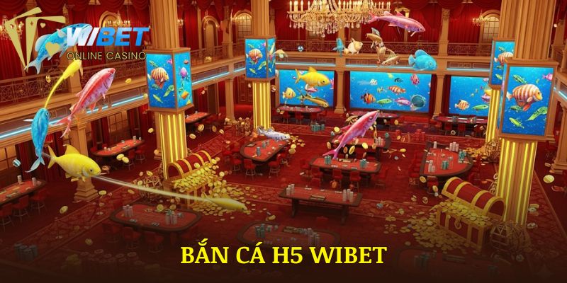 Bắn Cá H5 WIBET